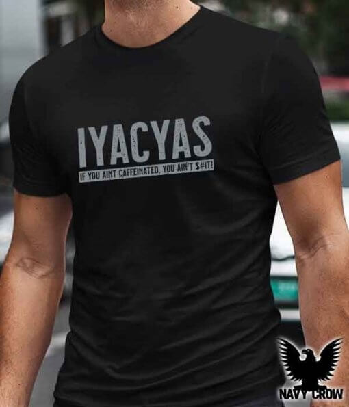 IYACYAS If You Ain't Caffeinated You Ain't Sh$t US Navy Shirt